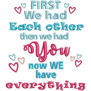 First We Had Each Other Then We Had You Now We Have Everything Filled Machine Embroidery Design Digitized Pattern